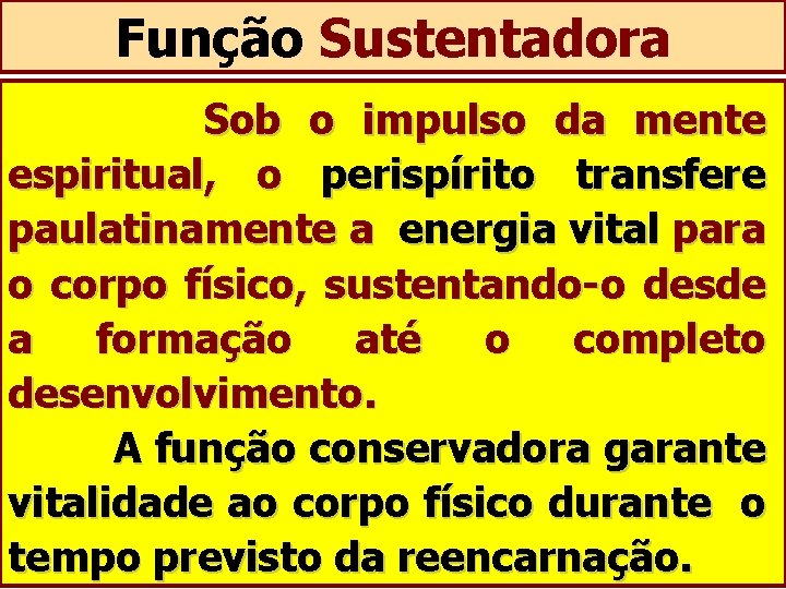 Função Sustentadora Sob o impulso da mente espiritual, o perispírito transfere paulatinamente a energia