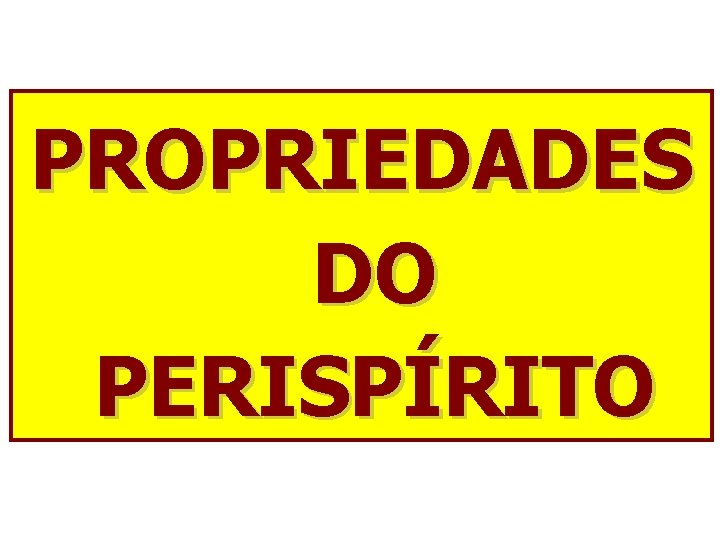 PROPRIEDADES DO PERISPÍRITO 