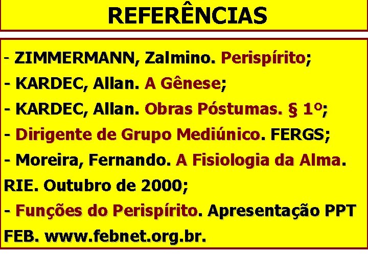 REFERÊNCIAS - ZIMMERMANN, Zalmino. Perispírito; - KARDEC, Allan. A Gênese; - KARDEC, Allan. Obras