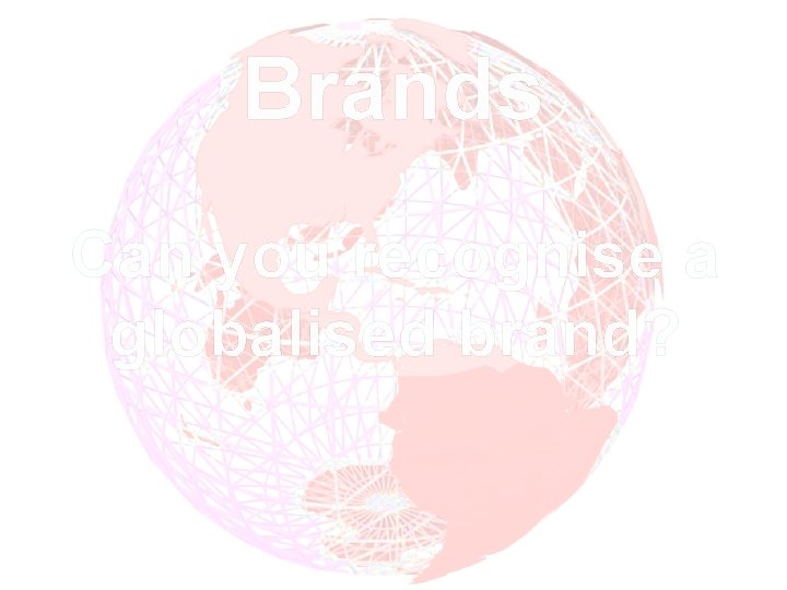 Brands Can you recognise a globalised brand? 