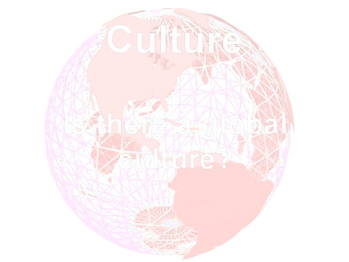 Culture Is there a global culture? 
