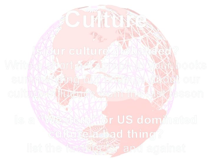 Culture Is our culture globalised? Write a short paragraph in your books summarising our