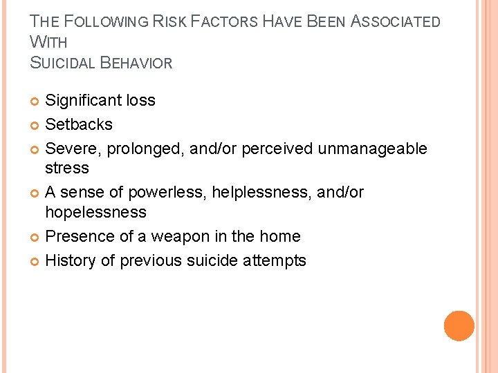 THE FOLLOWING RISK FACTORS HAVE BEEN ASSOCIATED WITH SUICIDAL BEHAVIOR Significant loss Setbacks Severe,