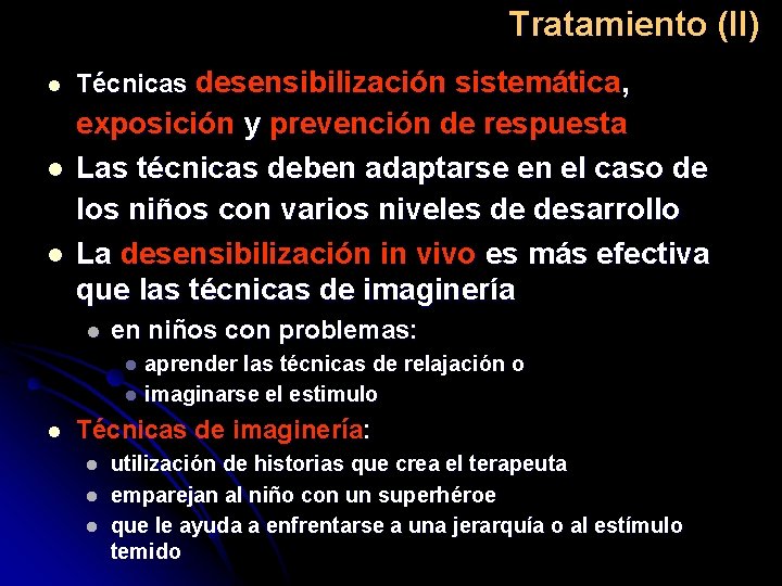 Tratamiento (II) l l l Técnicas desensibilización sistemática, exposición y prevención de respuesta Las