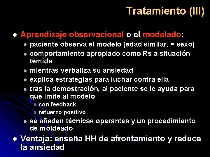 Tratamiento (III) l Aprendizaje observacional o el modelado: l l l paciente observa el