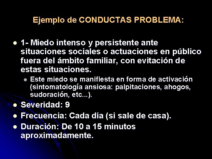 Ejemplo de CONDUCTAS PROBLEMA: l 1 - Miedo intenso y persistente ante situaciones sociales