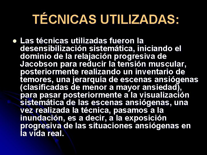 TÉCNICAS UTILIZADAS: l Las técnicas utilizadas fueron la desensibilización sistemática, iniciando el dominio de