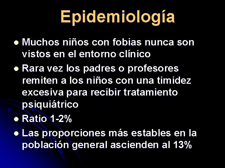 Epidemiología Muchos niños con fobias nunca son vistos en el entorno clínico l Rara