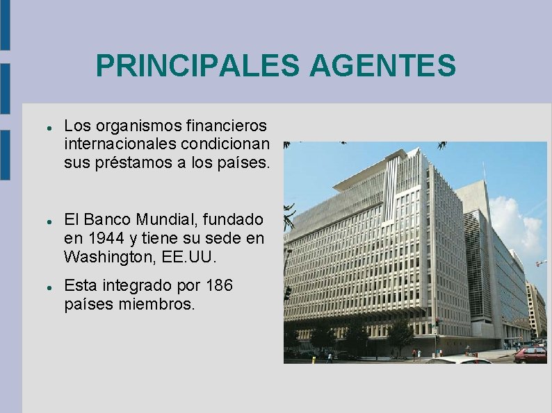 PRINCIPALES AGENTES Los organismos financieros internacionales condicionan sus préstamos a los países. El Banco