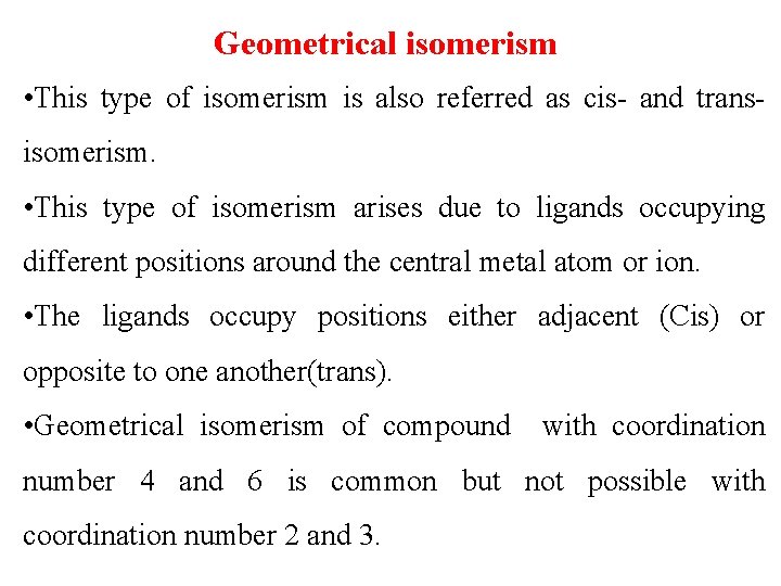 Geometrical isomerism • This type of isomerism is also referred as cis- and transisomerism.