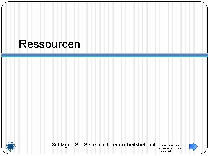 Ressourcen Schlagen Sie Seite 5 in Ihrem Arbeitsheft auf. Klicken Sie auf den Pfeil,