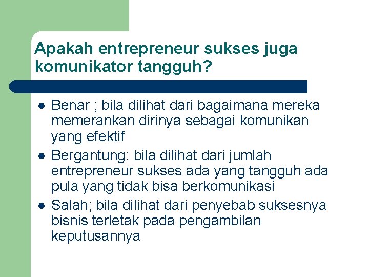 Apakah entrepreneur sukses juga komunikator tangguh? l l l Benar ; bila dilihat dari