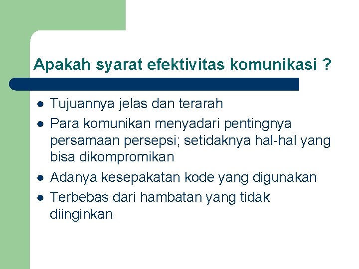 Apakah syarat efektivitas komunikasi ? l l Tujuannya jelas dan terarah Para komunikan menyadari