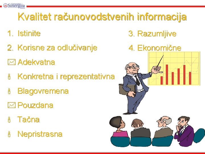 Kvalitet računovodstvenih informacija 1. Istinite 3. Razumljive 2. Korisne za odlučivanje 4. Ekonomične * Kvalitet računovodstvenih informacija 1. Istinite 3. Razumljive 2. Korisne za odlučivanje 4. Ekonomične *
