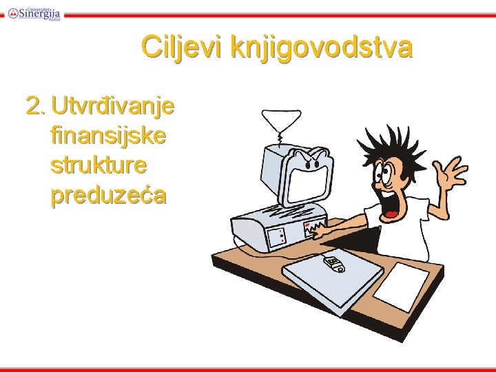 Ciljevi knjigovodstva 2. Utvrđivanje finansijske strukture preduzeća Ciljevi knjigovodstva 2. Utvrđivanje finansijske strukture preduzeća
