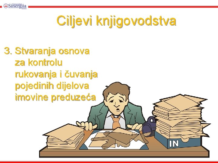 Ciljevi knjigovodstva 3. Stvaranja osnova za kontrolu rukovanja i čuvanja pojedinih dijelova imovine preduzeća Ciljevi knjigovodstva 3. Stvaranja osnova za kontrolu rukovanja i čuvanja pojedinih dijelova imovine preduzeća