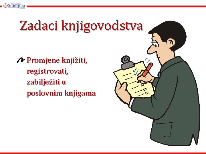 Zadaci knjigovodstva Promjene knjižiti, registrovati, zabilježiti u poslovnim knjigama Zadaci knjigovodstva Promjene knjižiti, registrovati, zabilježiti u poslovnim knjigama