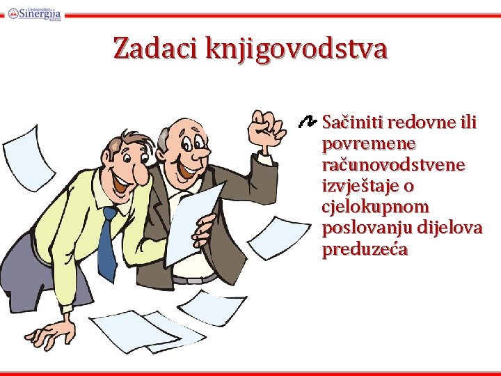 Zadaci knjigovodstva Sačiniti redovne ili povremene računovodstvene izvještaje o cjelokupnom poslovanju dijelova preduzeća Zadaci knjigovodstva Sačiniti redovne ili povremene računovodstvene izvještaje o cjelokupnom poslovanju dijelova preduzeća
