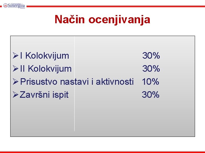 Način ocenjivanja Ø I Kolokvijum Ø II Kolokvijum Ø Prisustvo nastavi i aktivnosti Ø Način ocenjivanja Ø I Kolokvijum Ø II Kolokvijum Ø Prisustvo nastavi i aktivnosti Ø