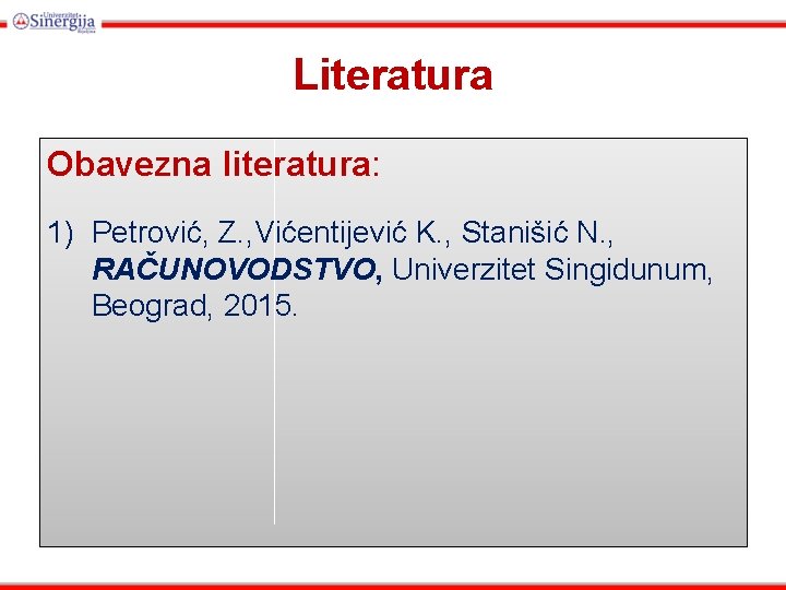 Literatura Obavezna literatura: 1) Petrović, Z. , Vićentijević K. , Stanišić N. , RAČUNOVODSTVO, Literatura Obavezna literatura: 1) Petrović, Z. , Vićentijević K. , Stanišić N. , RAČUNOVODSTVO,