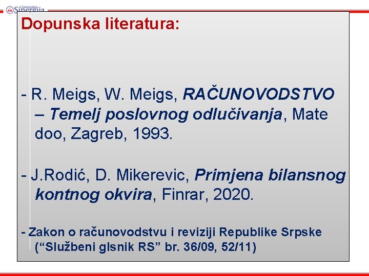 Dopunska literatura: - R. Meigs, W. Meigs, RAČUNOVODSTVO – Temelj poslovnog odlučivanja, Mate doo, Dopunska literatura: - R. Meigs, W. Meigs, RAČUNOVODSTVO – Temelj poslovnog odlučivanja, Mate doo,
