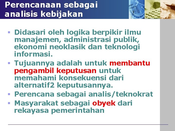 Perencanaan sebagai analisis kebijakan § Didasari oleh logika berpikir ilmu manajemen, administrasi publik, ekonomi