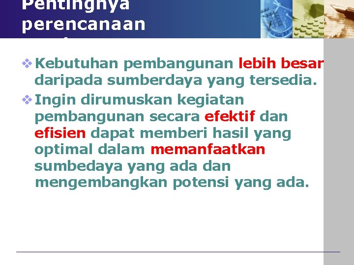 Pentingnya perencanaan pembangunan v Kebutuhan pembangunan lebih besar daripada sumberdaya yang tersedia. v Ingin