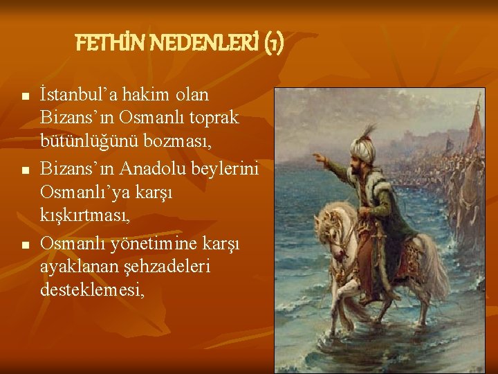 FETHİN NEDENLERİ (1) n n n İstanbul’a hakim olan Bizans’ın Osmanlı toprak bütünlüğünü bozması,