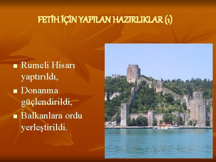 FETİH İÇİN YAPILAN HAZIRLIKLAR (1) n n n Rumeli Hisarı yaptırıldı, Donanma güçlendirildi, Balkanlara