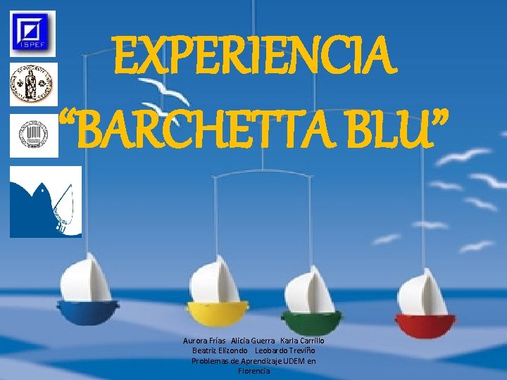 EXPERIENCIA “BARCHETTA BLU” Aurora Frías Alicia Guerra Karla Carrillo Beatriz Elizondo Leobardo Treviño Problemas