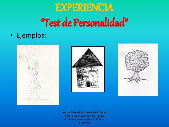 EXPERIENCIA “Test de Personalidad” • Ejemplos: Aurora Frías Alicia Guerra Karla Carrillo Beatriz Elizondo
