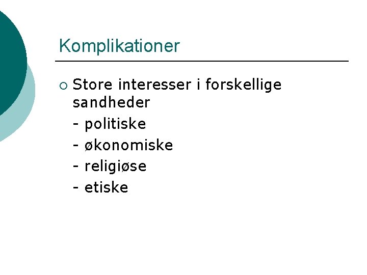 Komplikationer ¡ Store interesser i forskellige sandheder - politiske - økonomiske - religiøse -