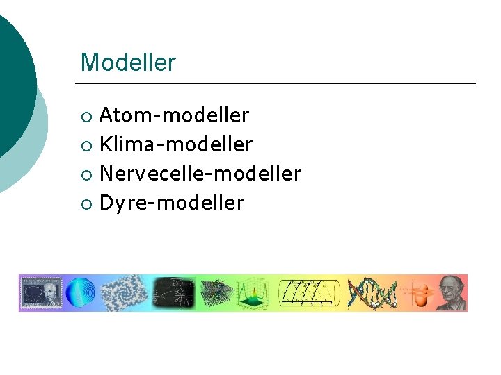 Modeller Atom-modeller ¡ Klima-modeller ¡ Nervecelle-modeller ¡ Dyre-modeller ¡ 