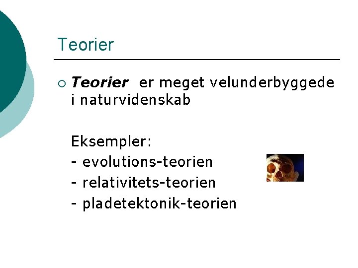 Teorier ¡ Teorier er meget velunderbyggede i naturvidenskab Eksempler: - evolutions-teorien - relativitets-teorien -