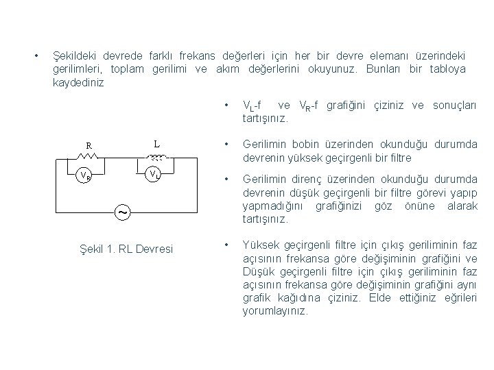  • Şekildeki devrede farklı frekans değerleri için her bir devre elemanı üzerindeki gerilimleri,