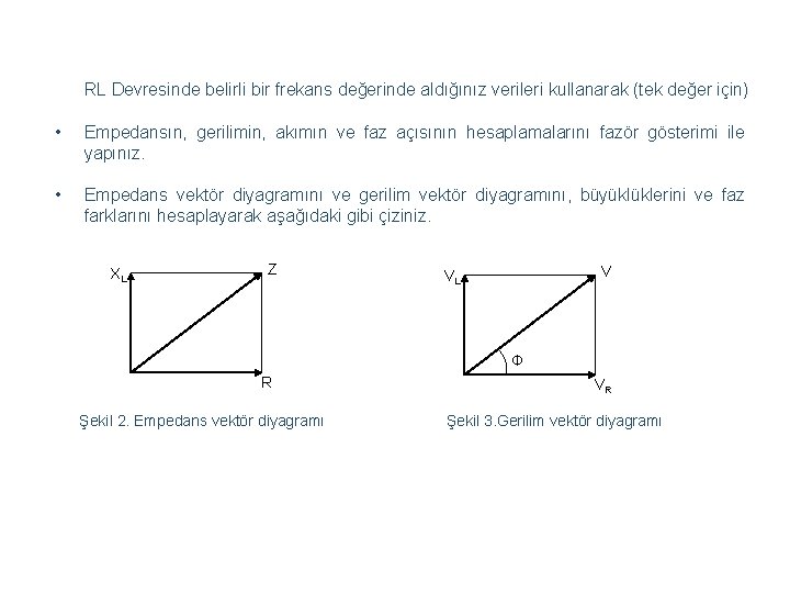 RL Devresinde belirli bir frekans değerinde aldığınız verileri kullanarak (tek değer için) • Empedansın,