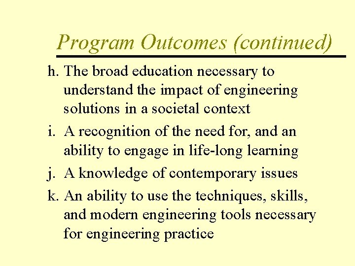 Program Outcomes (continued) h. The broad education necessary to understand the impact of engineering