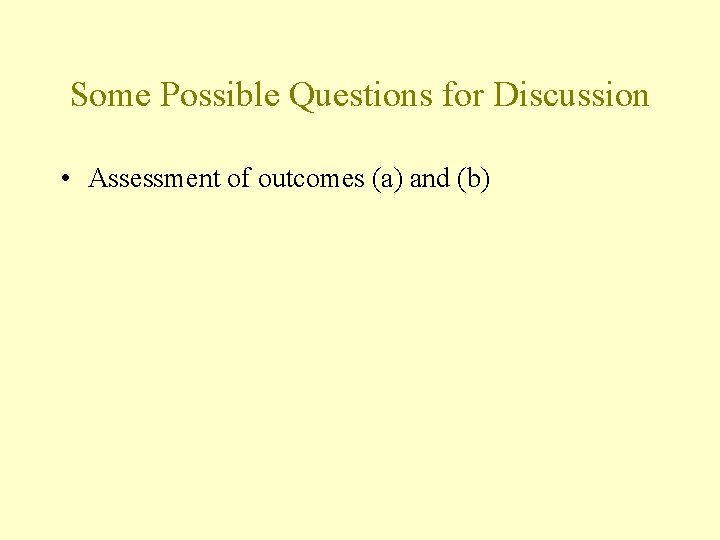 Some Possible Questions for Discussion • Assessment of outcomes (a) and (b) 