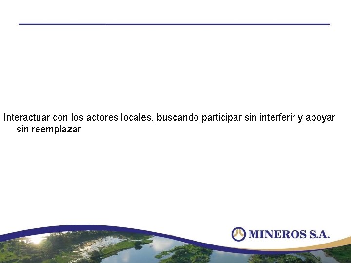 Interactuar con los actores locales, buscando participar sin interferir y apoyar sin reemplazar 