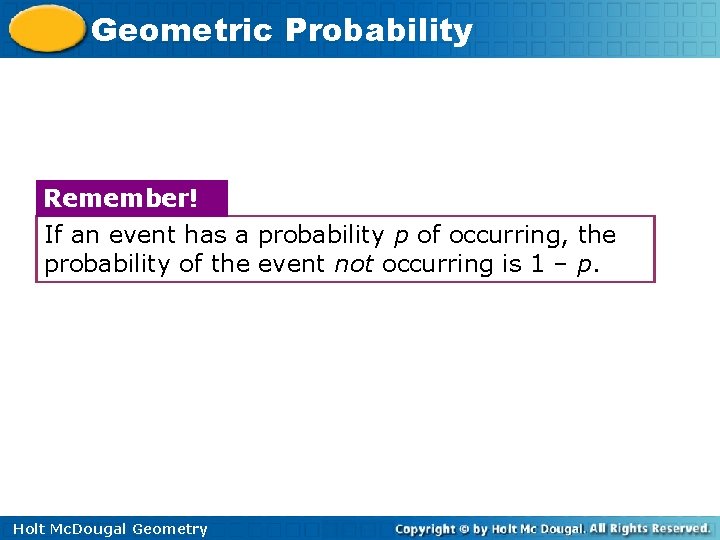 Geometric Probability Remember! If an event has a probability p of occurring, the probability