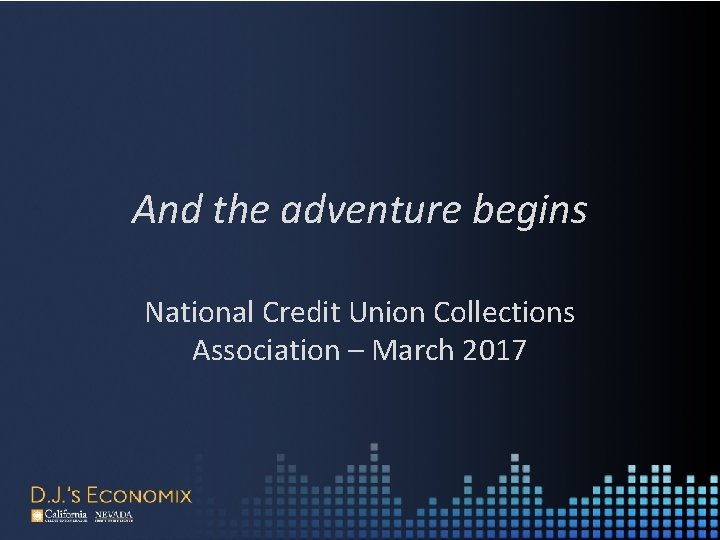 And the adventure begins National Credit Union Collections Association – March 2017 