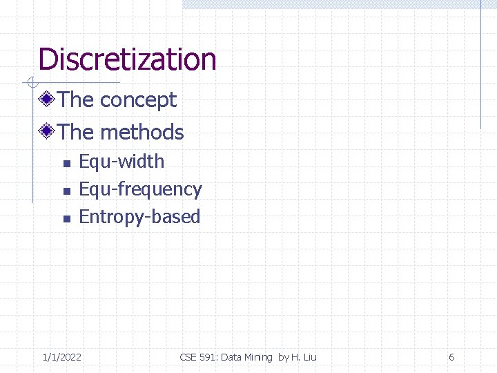 Discretization The concept The methods n n n Equ-width Equ-frequency Entropy-based 1/1/2022 CSE 591: