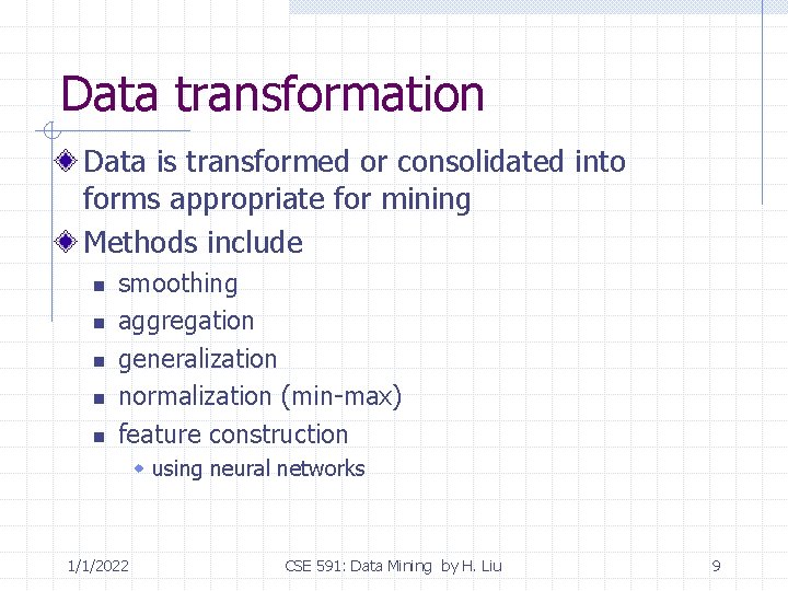 Data transformation Data is transformed or consolidated into forms appropriate for mining Methods include