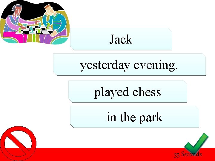 Jack yesterday evening. played chess in the park 35 Seconds 