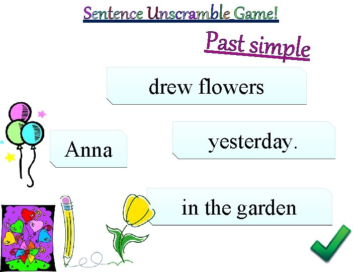 Sentence Unscramble Game! Past simple drew flowers Anna yesterday. in the garden 
