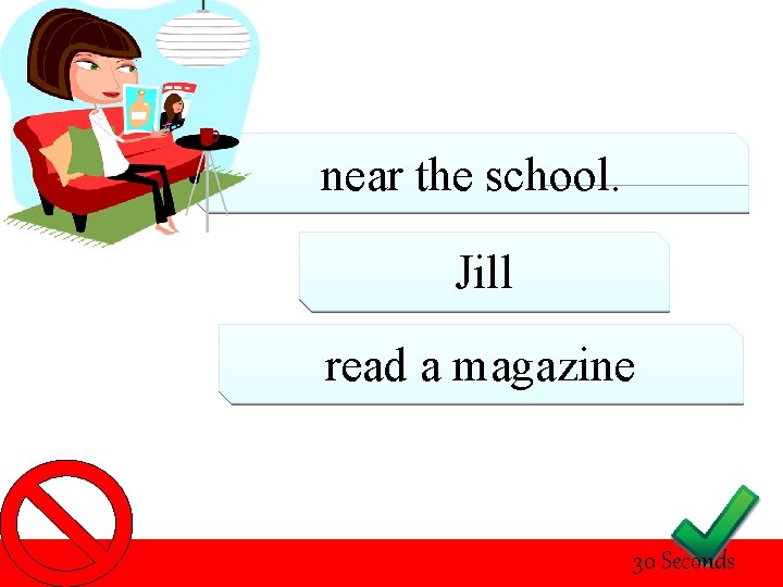 near the school. Jill read a magazine 30 Seconds 