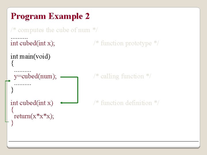 Program Example 2 /* computes the cube of num */. . int cubed(int x);