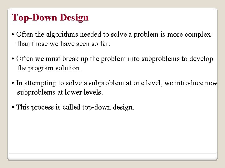 Top-Down Design • Often the algorithms needed to solve a problem is more complex