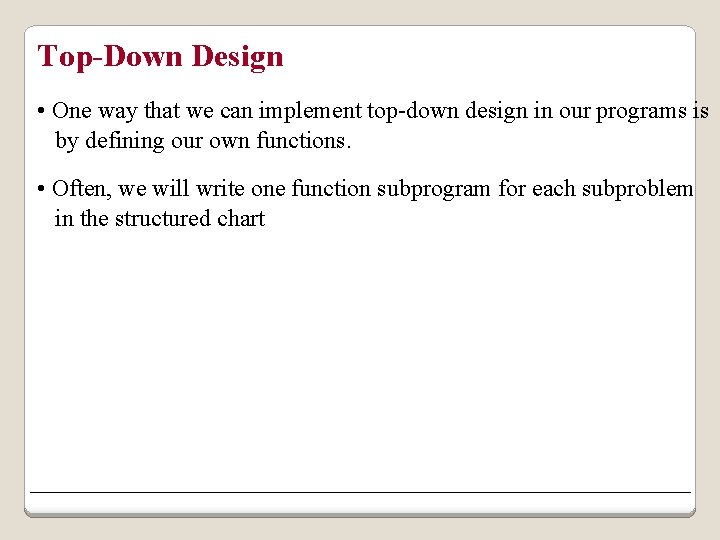 Top-Down Design • One way that we can implement top-down design in our programs