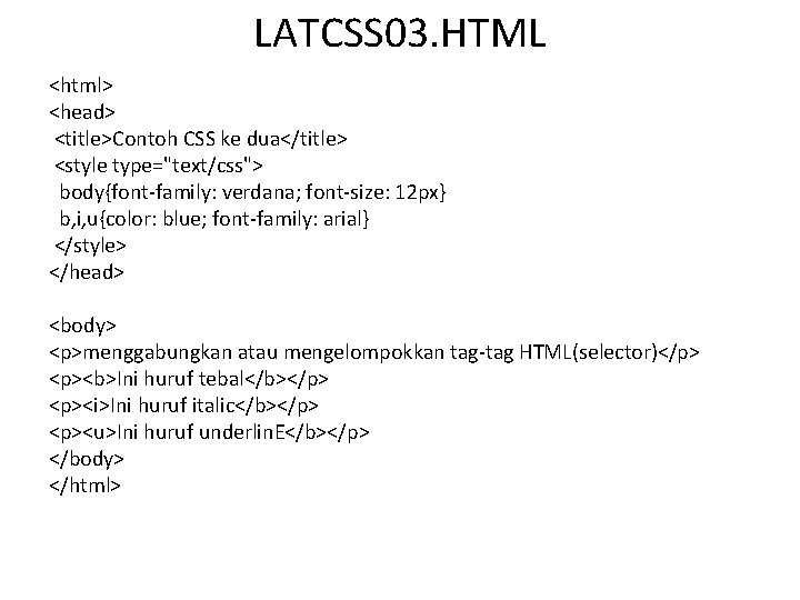 LATCSS 03. HTML <html> <head> <title>Contoh CSS ke dua</title> <style type="text/css"> body{font-family: verdana; font-size: